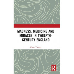 Madness, Medicine and Miracle in Twelfth-Century England