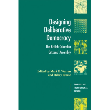 Designing Deliberative Democracy: The British Columbia Citizens' Assembly