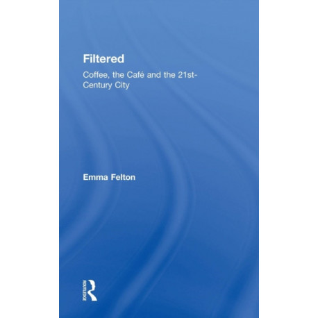 Filtered: Coffee, the Cafe and the 21st-Century City