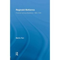 Reginald McKenna: Financier among Statesmen, 1863–1916