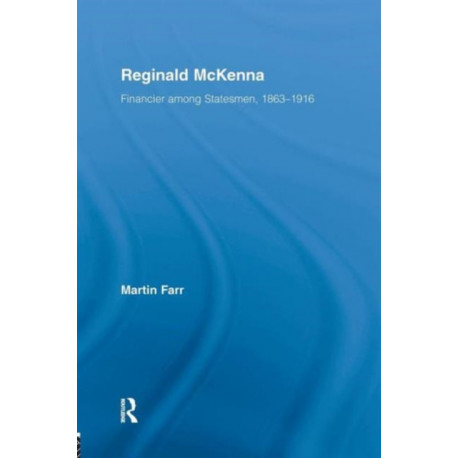 Reginald McKenna: Financier among Statesmen, 1863–1916