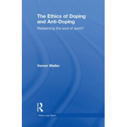 The Ethics of Doping and Anti-Doping: Redeeming the Soul of Sport?