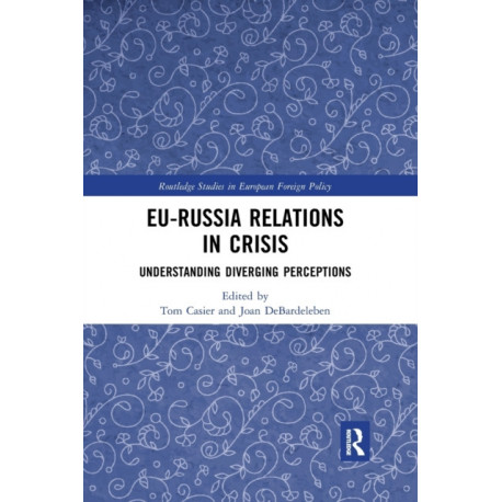 EU-Russia Relations in Crisis: Understanding Diverging Perceptions
