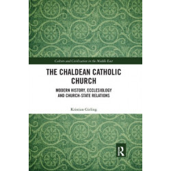 The Chaldean Catholic Church: Modern History, Ecclesiology and Church-State Relations
