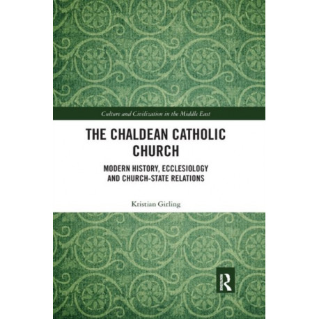 The Chaldean Catholic Church: Modern History, Ecclesiology and Church-State Relations