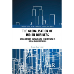 The Globalisation of Indian Business: Cross border Mergers and Acquisitions in Indian Manufacturing