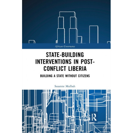 State-building Interventions in Post-Conflict Liberia: Building a State without Citizens