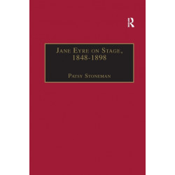 Jane Eyre on Stage, 1848–1898: An Illustrated Edition of Eight Plays with Contextual Notes