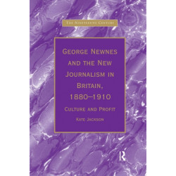 George Newnes and the New Journalism in Britain, 1880–1910: Culture and Profit