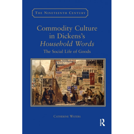 Commodity Culture in Dickens's Household Words: The Social Life of Goods