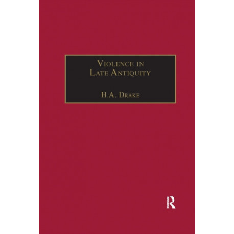 Violence in Late Antiquity: Perceptions and Practices