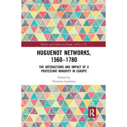 Huguenot Networks, 1560–1780: The Interactions and Impact of a Protestant Minority in Europe