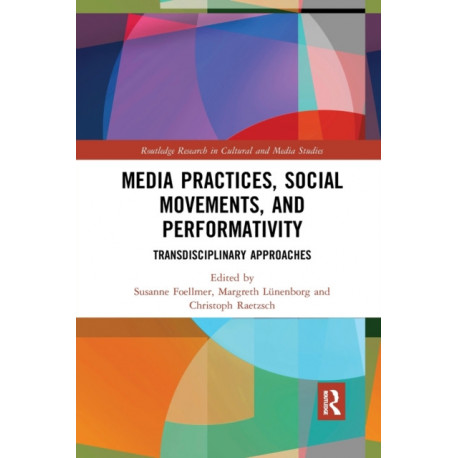 Media Practices, Social Movements, and Performativity: Transdisciplinary Approaches