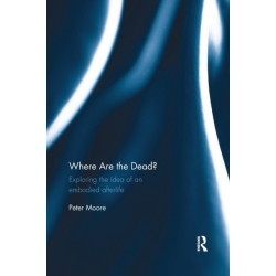 Where are the Dead?: Exploring the idea of an embodied afterlife