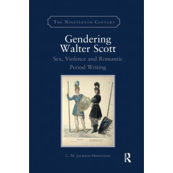 Gendering Walter Scott: Sex, Violence and Romantic Period Writing