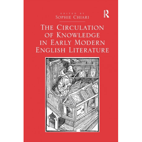 The Circulation of Knowledge in Early Modern English Literature