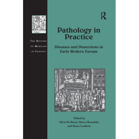 Pathology in Practice: Diseases and Dissections in Early Modern Europe
