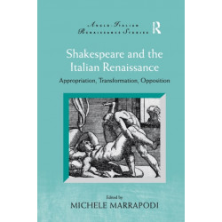 Shakespeare and the Italian Renaissance: Appropriation, Transformation, Opposition