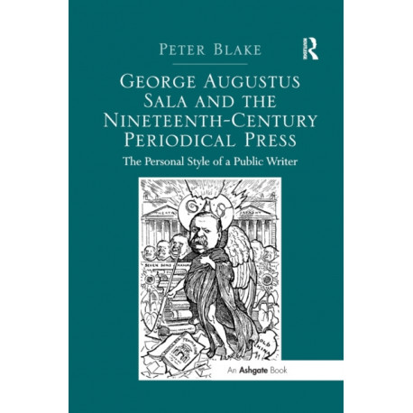 George Augustus Sala and the Nineteenth-Century Periodical Press: The Personal Style of a Public Writer