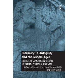 Infirmity in Antiquity and the Middle Ages: Social and Cultural Approaches to Health, Weakness and Care