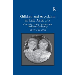 Children and Asceticism in Late Antiquity: Continuity, Family Dynamics and the Rise of Christianity