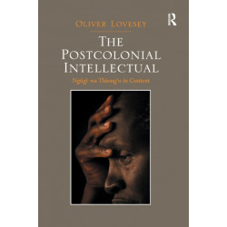 The Postcolonial Intellectual: Ngugi wa Thiong’o in Context