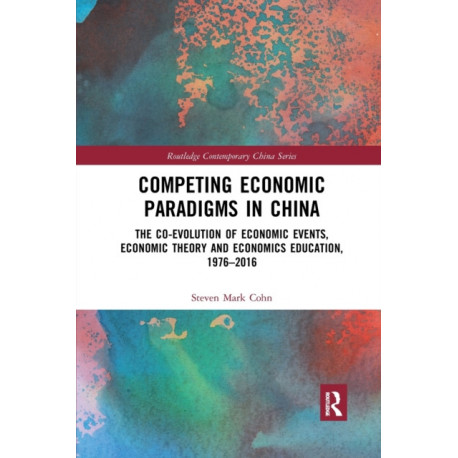 Competing Economic Paradigms in China: The Co-Evolution of Economic Events, Economic Theory and Economics Education, 1976?2016