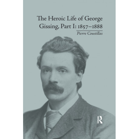 The Heroic Life of George Gissing, Part I: 1857?1888