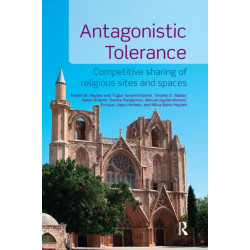 Antagonistic Tolerance: Competitive Sharing of Religious Sites and Spaces