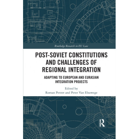 Post-Soviet Constitutions and Challenges of Regional Integration: Adapting to European and Eurasian integration projects