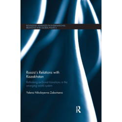 Russia's Relations with Kazakhstan: Rethinking Ex-Soviet Transitions in the Emerging World System