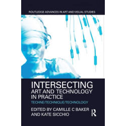 Intersecting Art and Technology in Practice: Techne/Technique/Technology