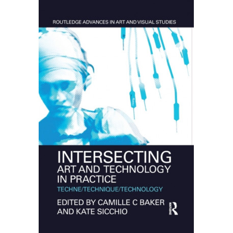 Intersecting Art and Technology in Practice: Techne/Technique/Technology