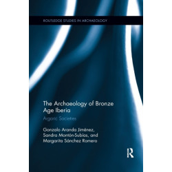 The Archaeology of Bronze Age Iberia: Argaric Societies