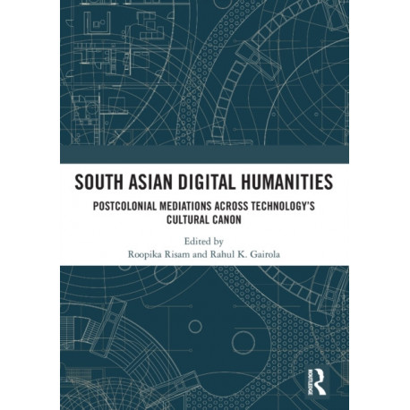 South Asian Digital Humanities: Postcolonial Mediations across Technology’s Cultural Canon