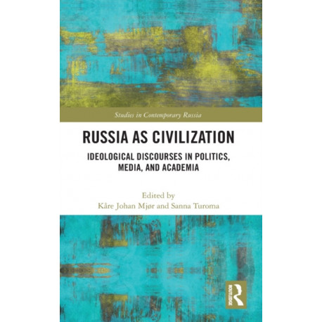 Russia as Civilization: Ideological Discourses in Politics, Media and Academia