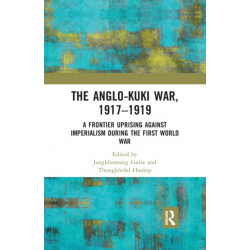 The Anglo-Kuki War, 1917–1919: A Frontier Uprising against Imperialism during the First World War