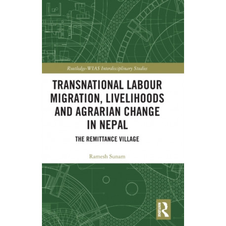 Transnational Labour Migration, Livelihoods and Agrarian Change in Nepal: The Remittance Village