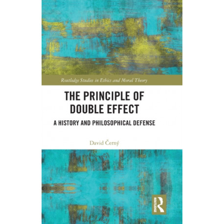 The Principle of Double Effect: A History and Philosophical Defense