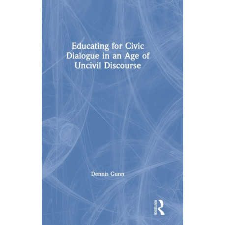Educating for Civic Dialogue in an Age of Uncivil Discourse
