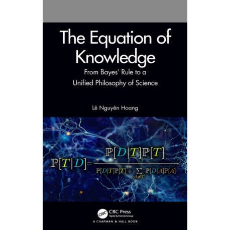 The Equation of Knowledge: From Bayes' Rule to a Unified Philosophy of Science