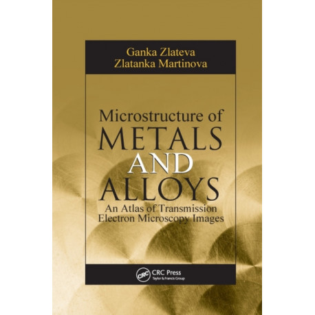 Microstructure of Metals and Alloys: An Atlas of Transmission Electron Microscopy Images