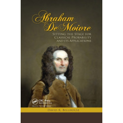 Abraham De Moivre: Setting the Stage for Classical Probability and Its Applications