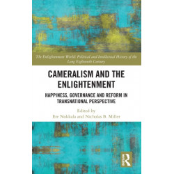 Cameralism and the Enlightenment: Happiness, Governance and Reform in Transnational Perspective