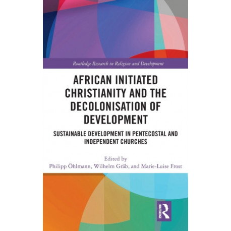 African Initiated Christianity and the Decolonisation of Development: Sustainable Development in Pentecostal and Independent Churches