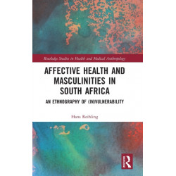 Affective Health and Masculinities in South Africa: An Ethnography of (In)vulnerability