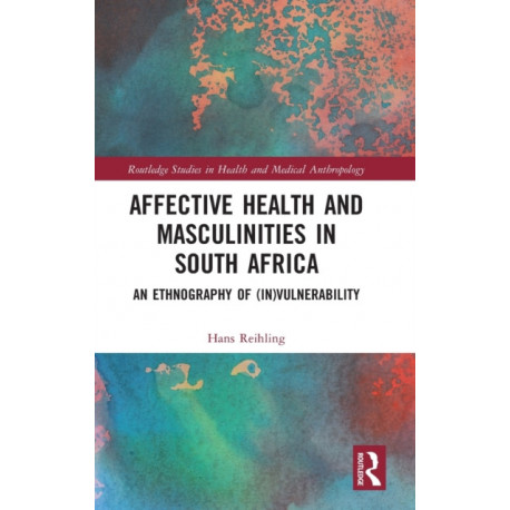 Affective Health and Masculinities in South Africa: An Ethnography of (In)vulnerability