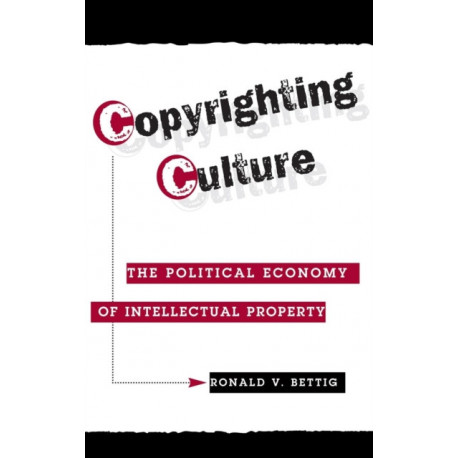 Copyrighting Culture: The Political Economy Of Intellectual Property