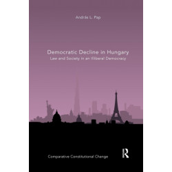 Democratic Decline in Hungary: Law and Society in an Illiberal Democracy