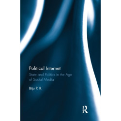 Political Internet: State and Politics in the Age of Social Media